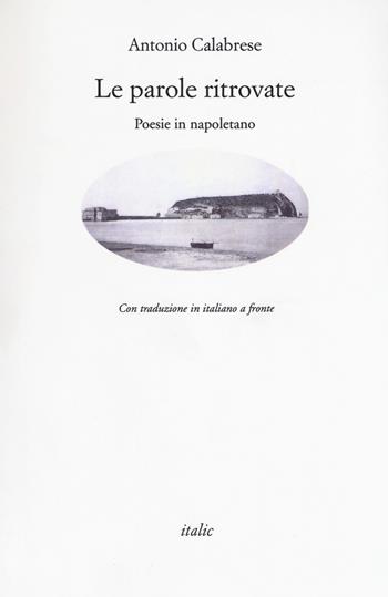 Le parole ritrovate. Poesie in napoletano. Testo italiano a fronte - Antonio Calabrese - Libro Italic 2018, Rive | Libraccio.it