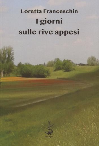 I giorni sulle rive appesi - Loretta Franceschin - Libro Italic 2018, Scritture | Libraccio.it