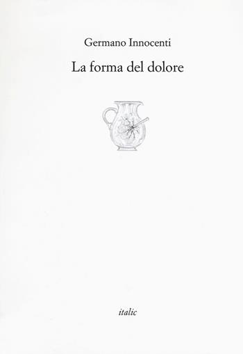 La forma del dolore - Germano Innocenti - Libro Italic 2018, Rive | Libraccio.it