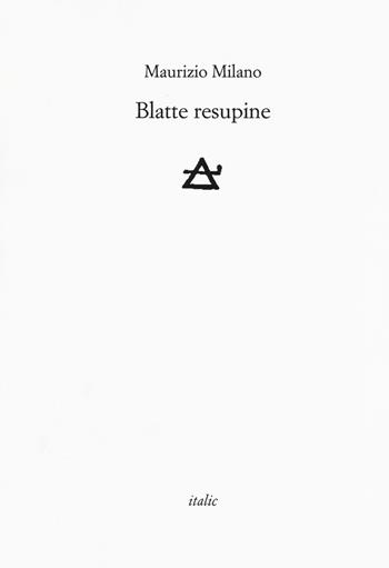 Blatte resupine - Maurizio Milano - Libro Italic 2018, Rive | Libraccio.it