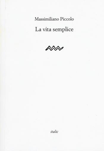 La vita semplice - Massimiliano Piccolo - Libro Italic 2018, Rive | Libraccio.it