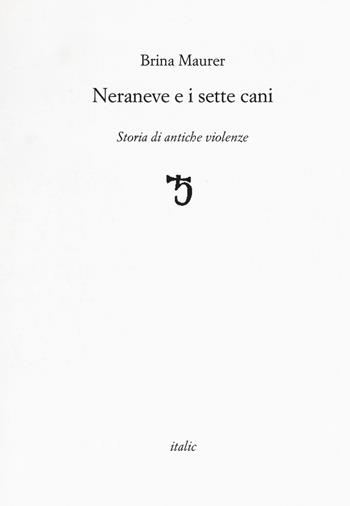 Neraneve e i sette cani. Storie di antiche violenze - Brina Maurer - Libro Italic 2018, Rive | Libraccio.it