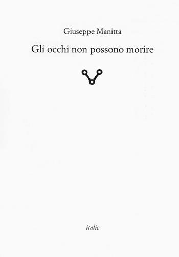 Gli occhi non possono morire - Giuseppe Manitta - Libro Italic 2018, Rive | Libraccio.it