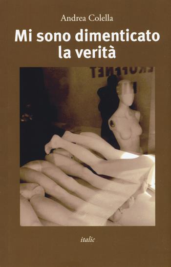 Mi sono dimenticato la verità - Andrea Colella - Libro Italic 2019, Scritture | Libraccio.it