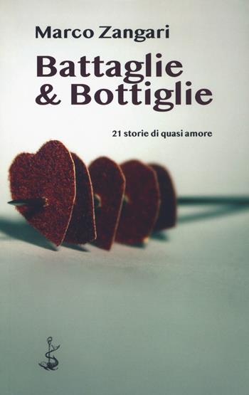 Battaglie & bottiglie. 21 storie di quasi amore - Marco Zangari - Libro Italic 2018, Scritture | Libraccio.it