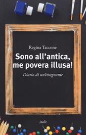 Sono all'antica, me povera illusa! Diario di un'insegnante