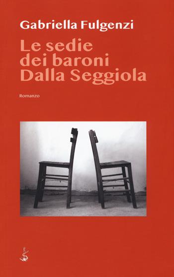 Le sedie dei baroni Dalla Seggiola - Gabriella Fulgenzi - Libro Italic 2018, Scritture | Libraccio.it