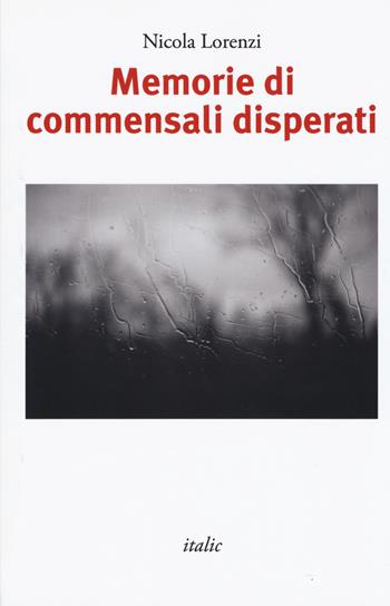 Memorie di commensali disperati - Nicola Lorenzi - Libro Italic 2019, Scritture | Libraccio.it