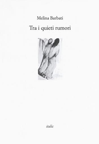 Tra i quieti rumori - Melina Barbati - Libro Italic 2018, Rive | Libraccio.it