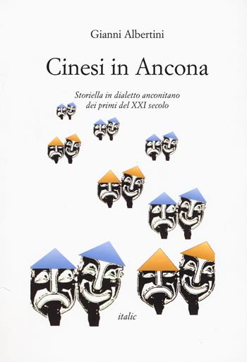 Cinesi in Ancona. Storiella in dialetto anconetano dei primi del XXI secolo - Gianni Albertini - Libro Italic 2018 | Libraccio.it