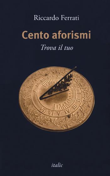 Cento aforismi. Trova il tuo - Riccardo Ferrati - Libro Italic 2019, Scritture | Libraccio.it