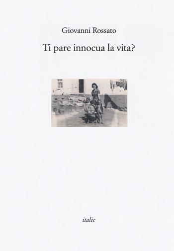 Ti pare innocua la vita? - Giovanni Rossato - Libro Italic 2019, Rive | Libraccio.it