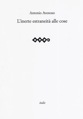 L'inerte estraneità alle cose - Antonio Avenoso - Libro Italic 2019, Rive | Libraccio.it