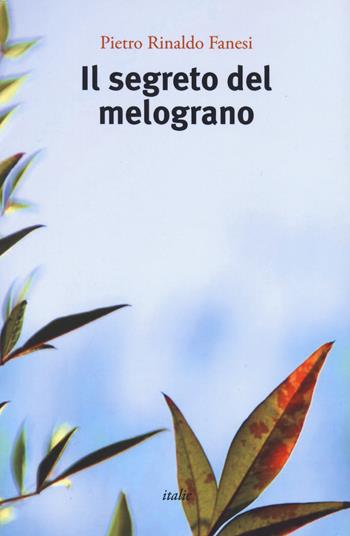 Il segreto del melograno - Pietro Rinaldo Fanesi - Libro Italic 2021, Scritture | Libraccio.it