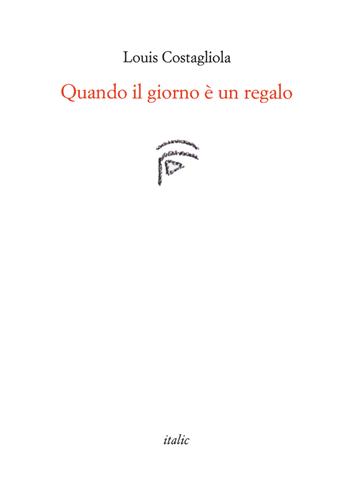 Quando il giorno è un regalo - Louis Costagliola - Libro Italic 2020, Rive | Libraccio.it