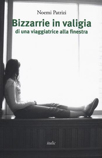 Bizzarie in valigia di una viaggiatrice alla finestra - Noemi Patrizi - Libro Italic 2020, Scritture | Libraccio.it