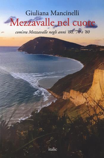 Mezzavalle nel cuore. Com'era Mezzavalle negli anni '60, '70 e '80 - Giuliana Mancinelli - Libro Italic 2020 | Libraccio.it