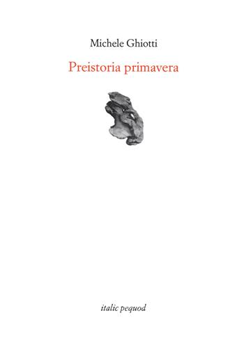 Preistoria primavera - Michele Ghiotti - Libro Italic 2021, Rive | Libraccio.it