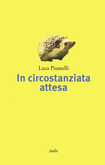 In circostanziata attesa - Luca Pisanelli - Libro Italic 2021, Scritture | Libraccio.it