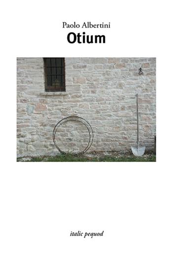 Otium - Paolo Albertini - Libro Italic 2021, Scritture | Libraccio.it