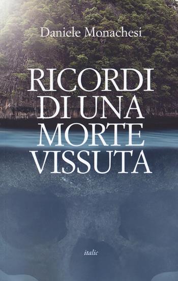 Ricordi di una morte vissuta - Daniele Monachesi - Libro Italic 2021, Scritture | Libraccio.it