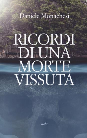 Ricordi di una morte vissuta - Daniele Monachesi - Libro Italic 2021, Scritture | Libraccio.it