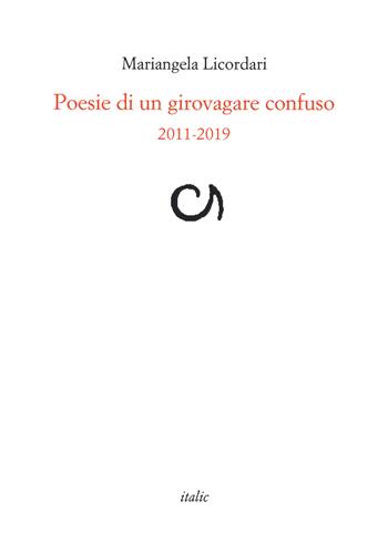 Poesie di un girovagare confuso 2011-2019 - Mariangela Licordari - Libro Italic 2021, Rive | Libraccio.it