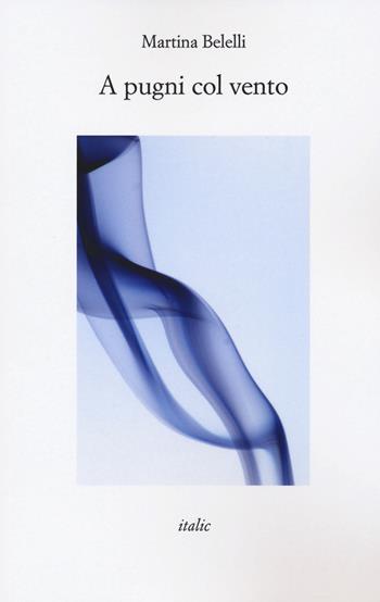 A pugni col vento - Martina Belelli - Libro Italic 2021 | Libraccio.it