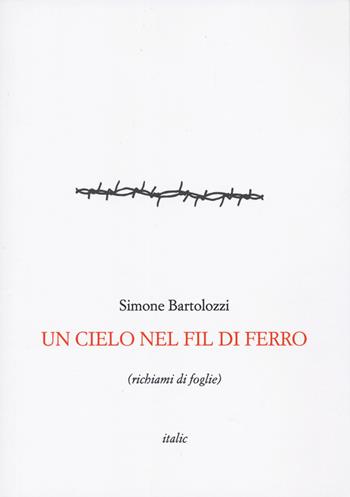 Un cielo nel fil di ferro (richiami di foglie) - Simone Bartolozzi - Libro Italic 2024 | Libraccio.it