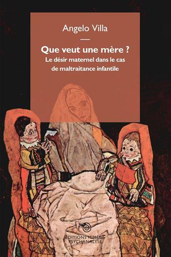 Que veut une mère? Le désir maternel dans le cas de maltraitance infantile - Angelo Villa - Libro Éditions Mimésis 2016, Psychanalyse | Libraccio.it