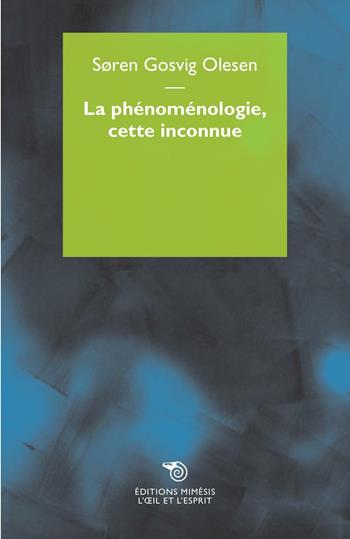 La phenomenologie, cette inconnue - Søren Gosvig Olesen - Libro Éditions Mimésis 2016, L' oeil et l'esprit | Libraccio.it
