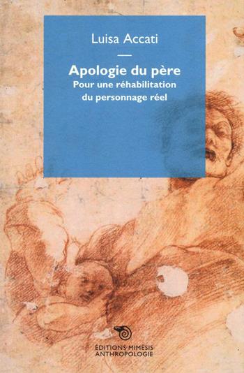Apologie du père. Pour une réhabilitation du personnage réel - Luisa Accati - Libro Éditions Mimésis 2016, Anthropologie | Libraccio.it