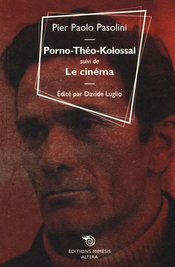 Porno-Théo-kolossal suivi de Le cinéma - Pier Paolo Pasolini - Libro Éditions Mimésis 2016, Altera | Libraccio.it