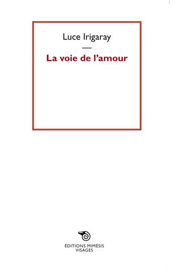 La voie de l'amour - Luce Irigaray - Libro Éditions Mimésis 2017, Visages | Libraccio.it