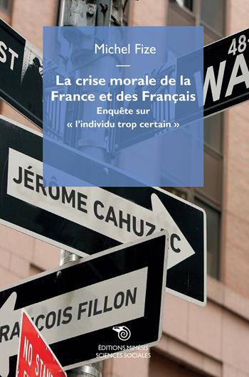 La crise morale de la France et des Français. Enquête sur «l'individu trop certain» - Michel Fize - Libro Éditions Mimésis 2017, Sciences sociales | Libraccio.it