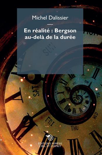 En réalité: Bergson au-delà de la durée - Michel Dalissier - Libro Éditions Mimésis 2017, L'oeil et l'esprit | Libraccio.it