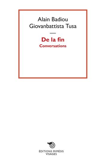 De la fin. Conversations - Alain Badiou, Giovanbattista Tusa - Libro Éditions Mimésis 2017, Visages | Libraccio.it
