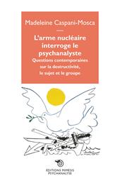 L' arme nucléaire interroge le psychanalyste. Questions contemporaines sur la destructivité, le sujet et le groupe