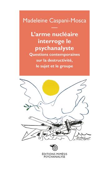 L' arme nucléaire interroge le psychanalyste. Questions contemporaines sur la destructivité, le sujet et le groupe - Madeleine Caspani-Mosca - Libro Éditions Mimésis 2017, Psychanalyse | Libraccio.it