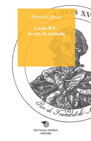 Louis XV: le roi, le malade - Edmond Jaloux - Libro Éditions Mimésis 2017, Histoire | Libraccio.it