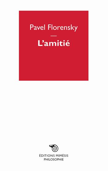 L' amitié - Pavel Florensky - Libro Éditions Mimésis 2018, Philosophie | Libraccio.it
