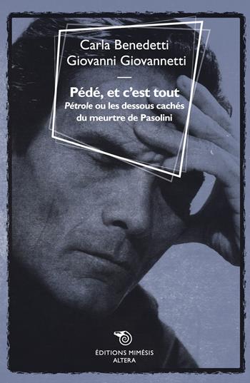Pédé, et c'est tout. «Pétrole» ou le dessous cachés du meurtre de Pasolini - Carla Benedetti, Giovanni Giovannetti - Libro Éditions Mimésis 2017, Altera | Libraccio.it