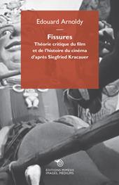 Fissures. Théorie critique du film et de l'histoire du cinéma d'après Siegfried Kracauer