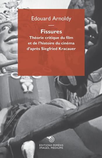 Fissures. Théorie critique du film et de l'histoire du cinéma d'après Siegfried Kracauer - Edouard Arnoldy - Libro Éditions Mimésis 2018, Images, médiums | Libraccio.it