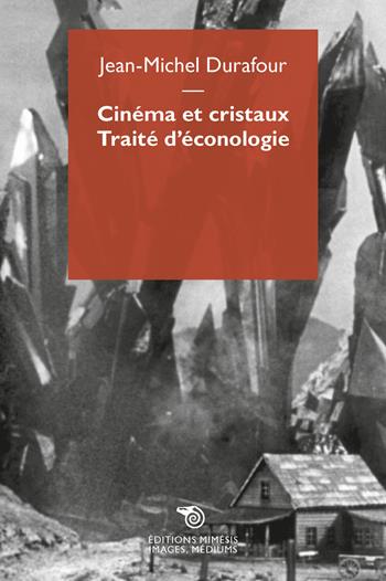 Cinéma et cristaux. Traité d'éconologie - Jean-Michel Durafour - Libro Éditions Mimésis 2018, Images, médiums | Libraccio.it