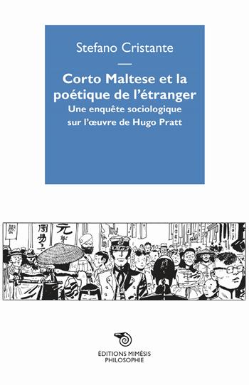 Corto Maltese et la poetique de l'étranger. Une enquête sociologique sur l'oevre de Hugo Pratt - Stefano Cristante - Libro Éditions Mimésis 2018, Philosophie | Libraccio.it