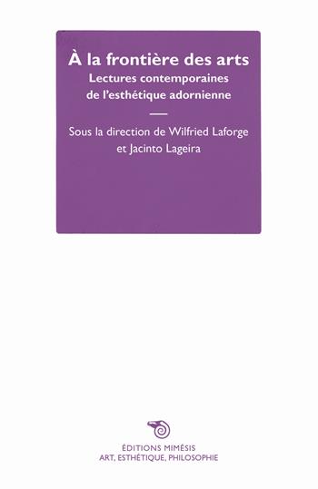 À la frontière des arts. Lectures contemporaines de l'esthétique adornienne  - Libro Éditions Mimésis 2019, Art, esthétique, philosophie | Libraccio.it