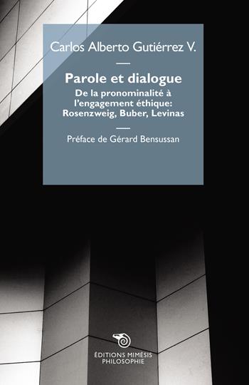 Parole et dialogue. De la pronominalité à l'engagement éthique: Rosenzweig, Buber, Levinas - Alberto Carlos Gutiérrez V. - Libro Éditions Mimésis 2019, Philosophie | Libraccio.it