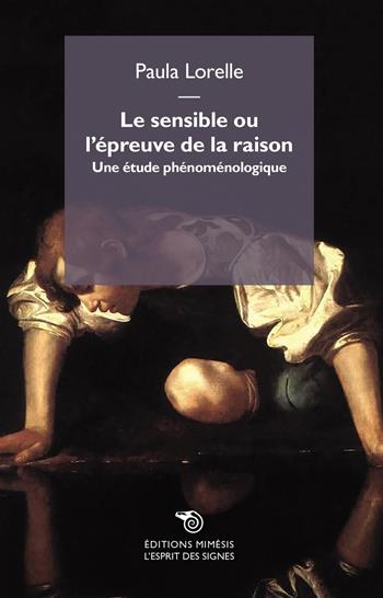 Le sensible ou l'epreuve de la raison. Une étude phénoménologique - Paula Lorelle - Libro Éditions Mimésis 2019, L'esprit des signes | Libraccio.it