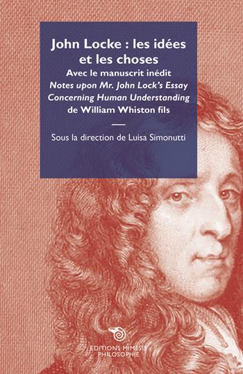 John Locke: les idées et les choses. Avec le manuscrit inédit «Notes upon Mr. John Lock's Essay Concerning Human Understanding» de William Whiston fils  - Libro Éditions Mimésis 2019, Philosophie | Libraccio.it